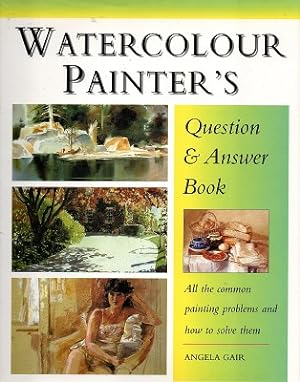 Watercolour Painter's Question & Answer Book: All The Common Painting Problems And How To Solve Them