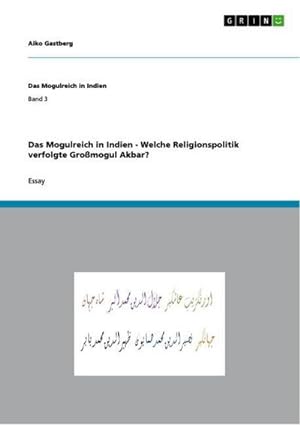 Bild des Verkufers fr Das Mogulreich in Indien - Welche Religionspolitik verfolgte Gromogul Akbar? zum Verkauf von AHA-BUCH GmbH