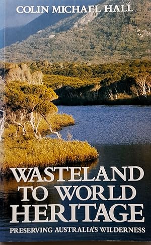 Wasteland To World Heritage: Preserving Australia's Wilderness.