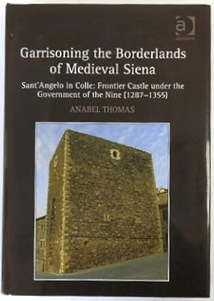 Imagen del vendedor de Garrisoning of the Borderlands of the Medieval Siena: Sant'Angelo in Colle: Frontier Castle Under Government of the Nine (1287-1355) a la venta por PsychoBabel & Skoob Books