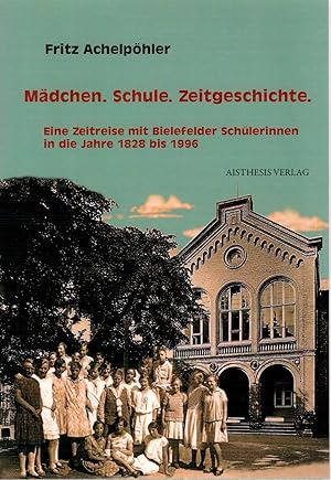 Bild des Verkufers fr M?dchen. Schule. Zeitgeschichte. - Eine Zeitreise mit Bielefelder Sch?lerinnen in die Jahre 1828 bis 1996 zum Verkauf von Antiquariat Hans Wger