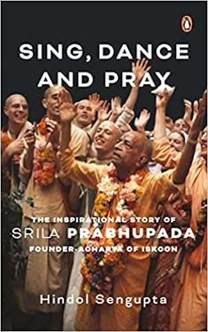 Seller image for Sing, Dance and Pray: The Inspirational Story of Srila Prabhupada Founder-Acharya of ISKCON for sale by Vedams eBooks (P) Ltd