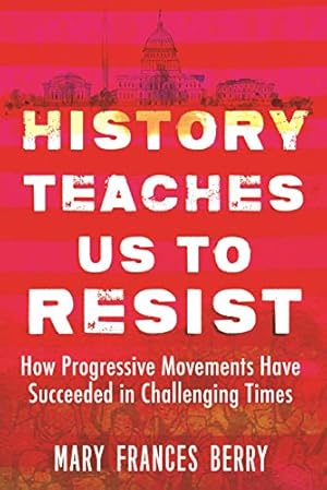 Image du vendeur pour History Teaches Us to Resist: How Progressive Movements Have Succeeded in Challenging Times mis en vente par WeBuyBooks