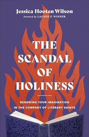Seller image for The Scandal of Holiness: Renewing Your Imagination in the Company of Literary Saints for sale by moluna