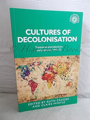 Cultures of Decolonisation: Transnational Productions and Practices, 1945-70