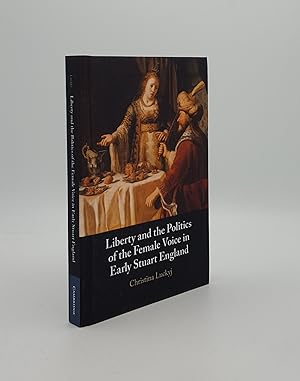 Seller image for LIBERTY AND THE POLITICS OF THE FEMALE VOICE IN EARLY STUART ENGLAND for sale by Rothwell & Dunworth (ABA, ILAB)