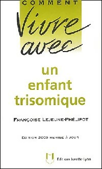 Comment vivre avec un enfant trisomique - Françoise Lejeune-Phélipot