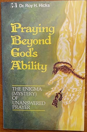 Bild des Verkufers fr Praying Beyond God's Ability: The Enigma (Mystery) of Unanswered Prayer zum Verkauf von Faith In Print