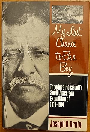 Seller image for My Last Chance to be a Boy: Theodore Roosevelt's South American Expedition of 1913-1914 for sale by Faith In Print