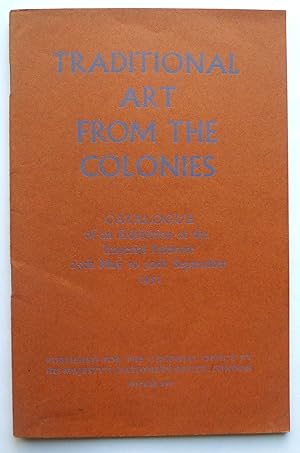Traditional Art from the Colonies. Catalogue of an Exhibition at the Imperial Institute 25th May ...