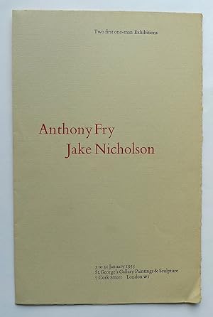 Seller image for Two first one-man Exhibitions. Anthony Fry Jake Nicholson. St. George's Gallery. London 5 to 31 January 1955. for sale by Roe and Moore