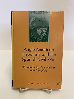 Anglo-American Hispanists and the Spanish Civil War: Hispanophilia, Commitment, and Discipline