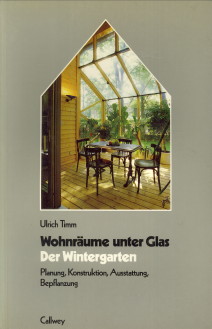 Wohnräume unter Glas. Der Wintergarten. Planung, Konstruction, Ausstattung, Bepflanzung