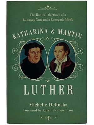 Seller image for Katharina and Martin Luther: The Radical Marriage of a Runaway Nun and a Renegade Monk for sale by Yesterday's Muse, ABAA, ILAB, IOBA