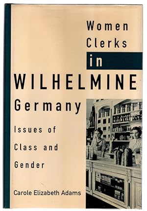 Women Clerks in Wilhelmine Germany: Issues of Class and Gender