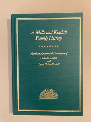 A MILLS and KENDALL FAMILY HISTORY: American Ancestry and Descendants of Herbert Lee Mills and Be...