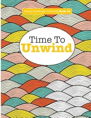 Imagen del vendedor de Really Relaxing Colouring Book 14: Time To UNWIND: Volume 14 (Really Relaxing Colouring Books) a la venta por WeBuyBooks