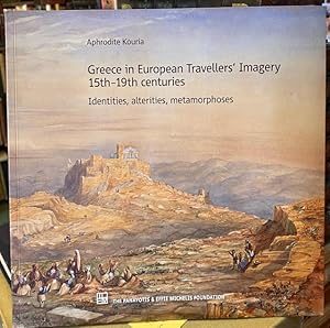 Greece in European Travellers' Imagery 15th-19th Centuries : Identities, alterities, metamorphoses