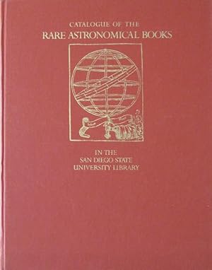 Seller image for CATALOGUE OF THE RARE ASTRONOMICAL BOOKS IN THE SAN DIEGO STATE UNIVERSITY LIBRARY for sale by By The Way Books