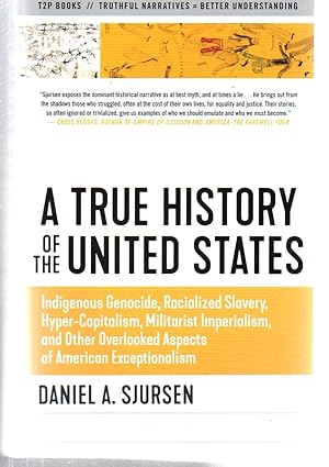 A True History of the United States: Indigenous Genocide, Racialized Slavery, Hyper-Capitalism, M...