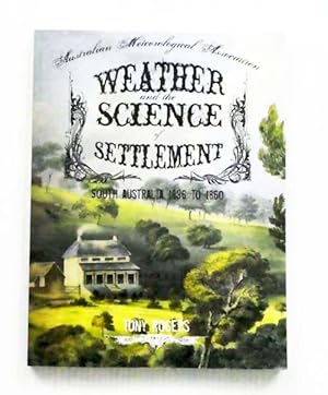Bild des Verkufers fr Weather and the Science of Settlement, South Australia 1836 to 1860 zum Verkauf von Adelaide Booksellers