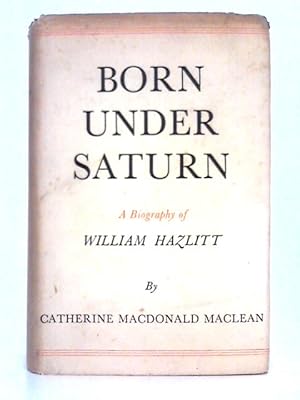 Seller image for Born Under Saturn; A Biography of William Hazlitt for sale by World of Rare Books
