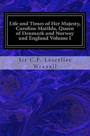 Seller image for Life and Times of Her Majesty, Caroline Matilda, Queen of Denmark and Norway and England Volume I (Paperback) for sale by Grand Eagle Retail