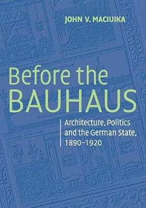 Imagen del vendedor de Before the Bauhaus: Architecture, Politics, and the German State, 1890-1920 (Paperback) a la venta por Grand Eagle Retail