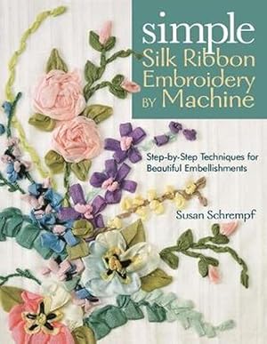 Immagine del venditore per Simple Silk Ribbon Embroidery by Machine: Step-By-Step Techniques for Beautiful Embellishments (Paperback) venduto da Grand Eagle Retail