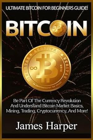 Imagen del vendedor de Bitcoin: Ultimate Bitcoin for Beginners Guide! Be Part of the Currency Revolution and Understand Bitcoin Market Basics, Mining, (Paperback) a la venta por Grand Eagle Retail