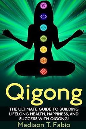 Seller image for Qigong: Build Lifelong Health, Discover Success, and Create the Ultimate Happiness Through the Ancient Chinese Ritual of Qigon (Paperback) for sale by Grand Eagle Retail