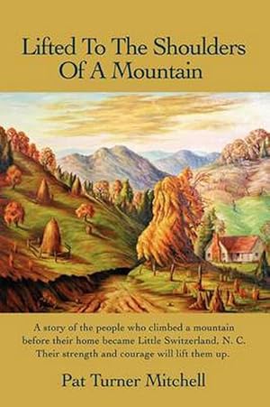 Seller image for Lifted to the Shoulders of a Mountain: A Story of the People Who Climbed a Mountain Before Their Home Became Little Switzerland, N. C. Their Strength (Paperback) for sale by Grand Eagle Retail