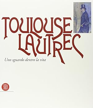 Toulouse Lautrec. Uno sguardo dentro la vita.