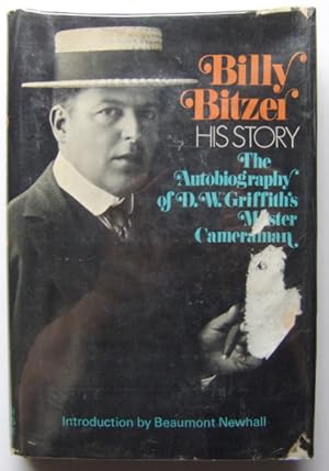 Billy Bitzer - His Story: The Autobiography of D.W. Griffith's Master Cameraman