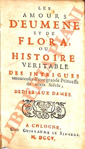 Les Amours d'Eumène et de Flora, ou Histoire véritable des intrigues amoureuses d'une grande Prin...
