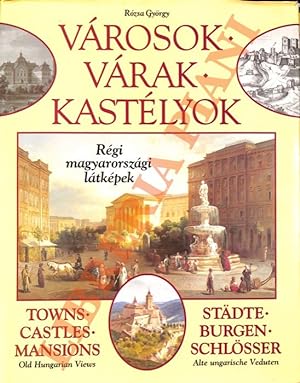 Seller image for Varosok - Varak - Kasteliok: Regi magyarorsszagi latkepek / Towns - Castles - Mansions: Old Hungarian Views / Stadte - Burgen - Shlosser: Alte Hungarische Veduten. for sale by Libreria Piani