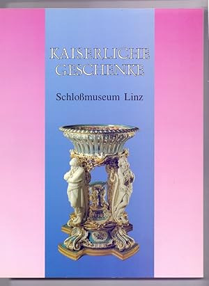 Kaiserliche Geschenke : Katalog zur Ausstellung im Schlossmuseum Linz, vom 26. Juni bis Mitte Sep...