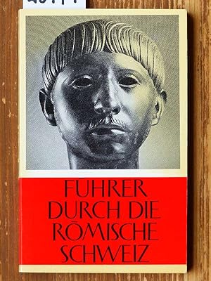 Führer durch die römische Schweiz. Unter Mitarb. der schweizerischen Kantonsarchäologen hrsg.