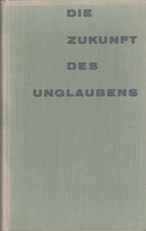 Seller image for Die Zukunft des Unglaubens : Zeitgeme Betrachtungen eines Nichtchristen. for sale by Versandantiquariat Nussbaum
