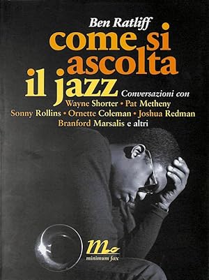 Come si ascolta il Jazz. Conversazioni con Wayne Shorter, Pat Metheny, Sonny Rollins, Ornette Col...