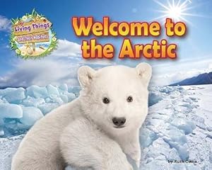 Bild des Verkufers fr Welcome to the Arctic (Living Things and Their Habitats) zum Verkauf von WeBuyBooks
