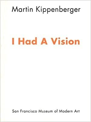MARTIN KIPPENBERGER: I HAD A VISION