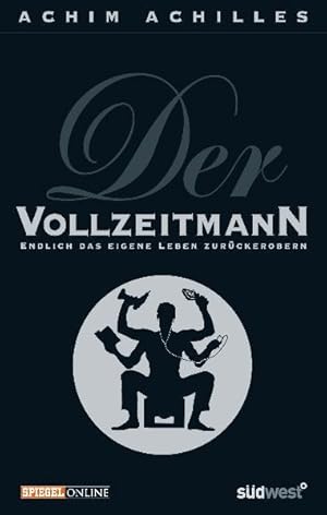 Der Vollzeitmann: Endlich das eigene Leben zurückerobern