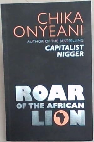 Seller image for ROAR OF THE AFRICAN LION - The memorable, controversial speeches and essays of CHIKA ONYEANI for sale by Chapter 1