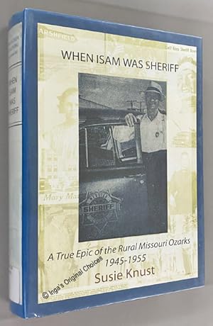 When Isam Was Sheriff: A True Epic of the Rural Missouri Ozarks, 1945-1955