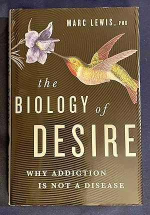 THE BIOLOGY OF DESIRE; Why Addiction is Not a Disease