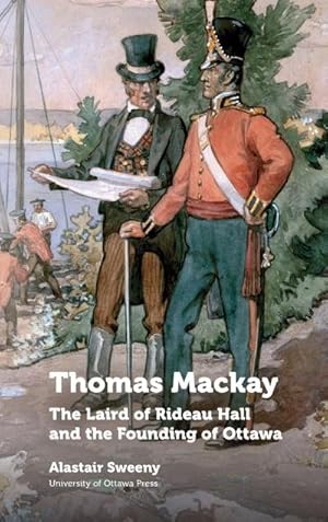 Image du vendeur pour Thomas MacKay : The Laird of Rideau Hall and the Founding of Ottawa mis en vente par AHA-BUCH GmbH