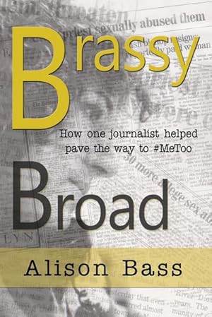 Bild des Verkufers fr Brassy Broad : How One Journalist Helped Pave the Way to #MeToo zum Verkauf von AHA-BUCH GmbH