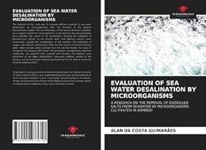 Image du vendeur pour EVALUATION OF SEA WATER DESALINATION BY MICROORGANISMS : A RESEARCH ON THE REMOVAL OF DISSOLVED SALTS FROM SEAWATER BY MICROORGANISMS CULTIVATED IN BAMBOO mis en vente par AHA-BUCH GmbH
