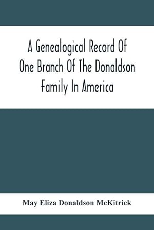 Immagine del venditore per A Genealogical Record Of One Branch Of The Donaldson Family In America : Descendants Of Moses Donaldson, Who Lived In Huntingdon County, Penn., In 1770 venduto da AHA-BUCH GmbH